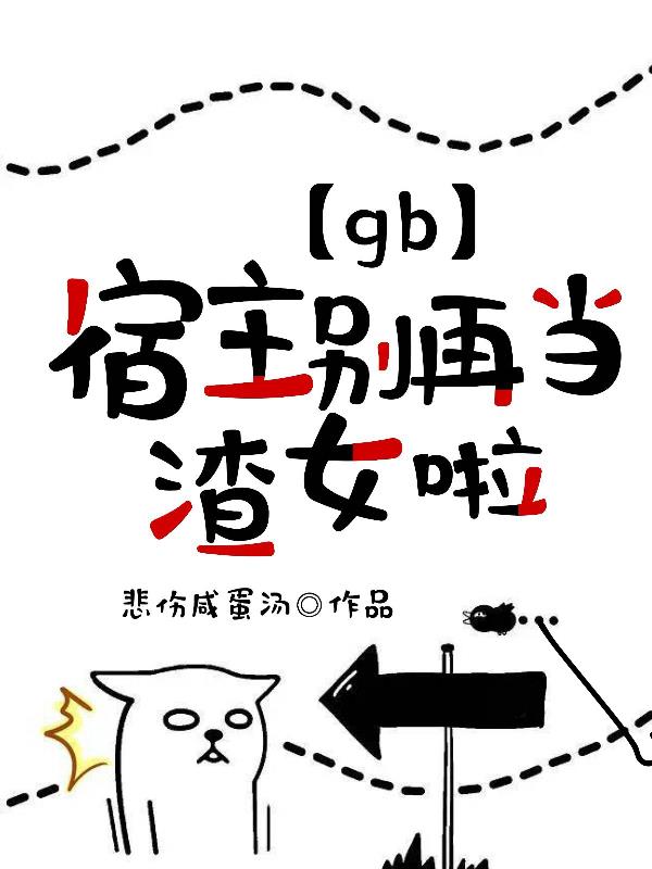 【gb】宿主，別再當渣女啦！