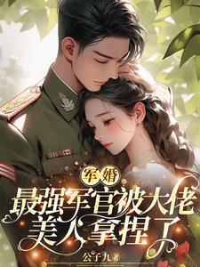 軍婚：最強軍官被大佬美人拿捏了